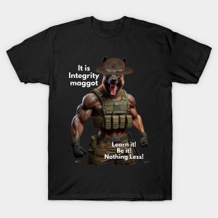 It is Integrity maggot Learn it! Be it! Nothing Less! T-Shirt